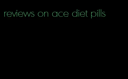 reviews on ace diet pills