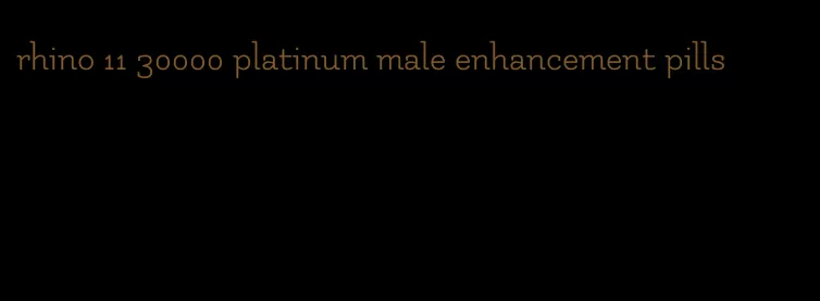 rhino 11 30000 platinum male enhancement pills