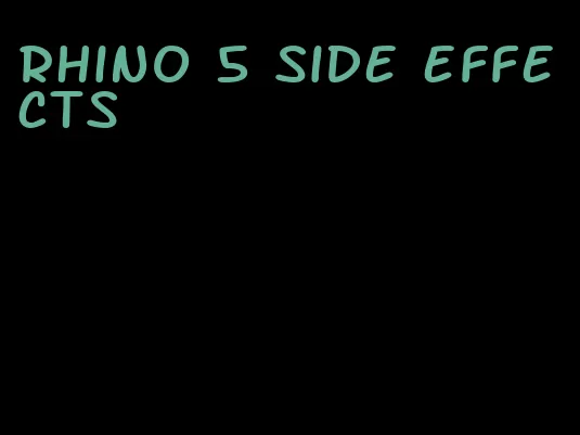 rhino 5 side effects