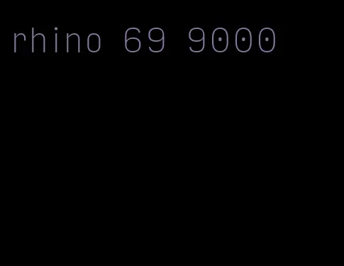 rhino 69 9000