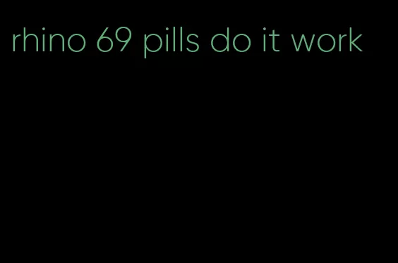 rhino 69 pills do it work