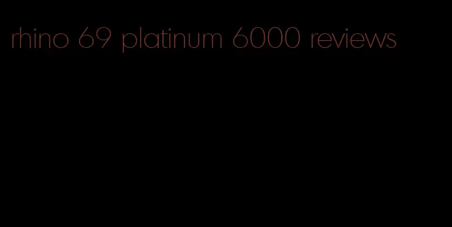 rhino 69 platinum 6000 reviews