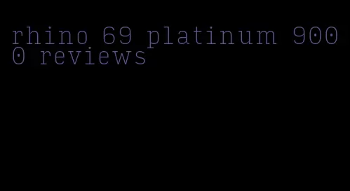 rhino 69 platinum 9000 reviews