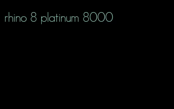 rhino 8 platinum 8000