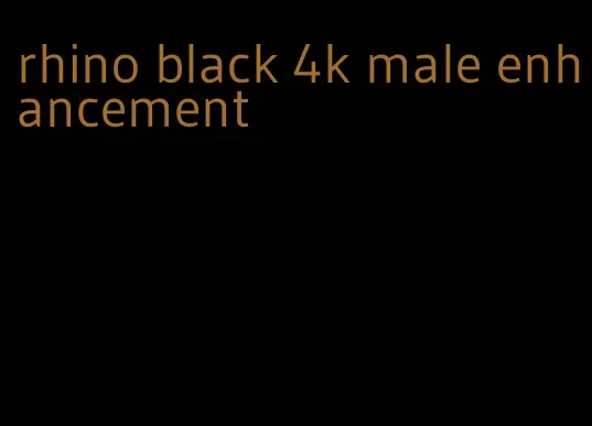 rhino black 4k male enhancement