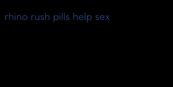 rhino rush pills help sex