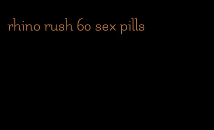 rhino rush 60 sex pills