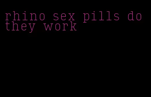 rhino sex pills do they work