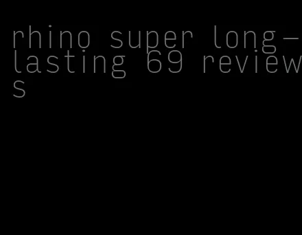 rhino super long-lasting 69 reviews