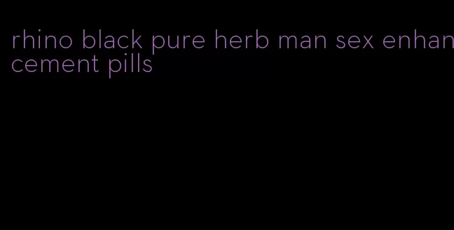 rhino black pure herb man sex enhancement pills