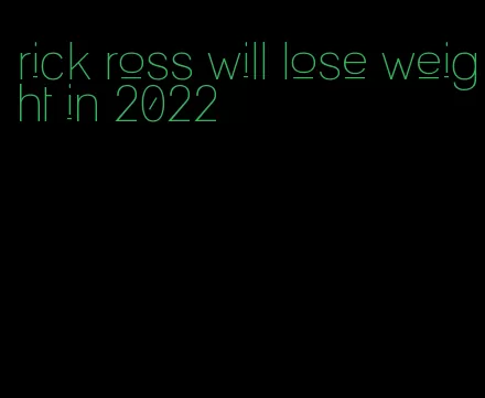 rick ross will lose weight in 2022