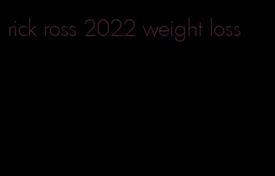 rick ross 2022 weight loss