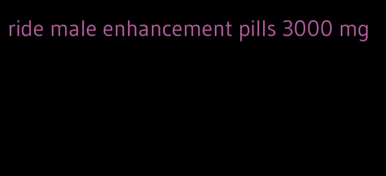 ride male enhancement pills 3000 mg