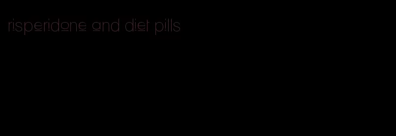 risperidone and diet pills