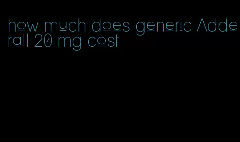 how much does generic Adderall 20 mg cost