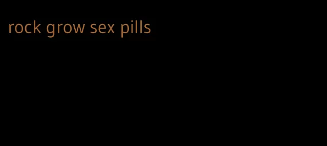 rock grow sex pills