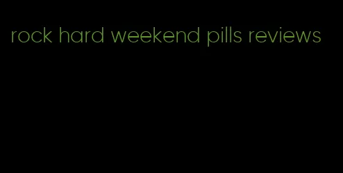 rock hard weekend pills reviews