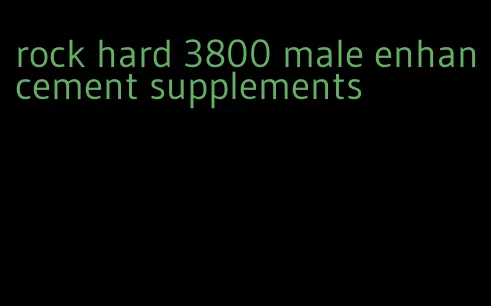 rock hard 3800 male enhancement supplements