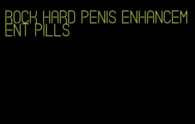 rock hard penis enhancement pills