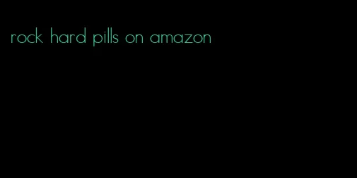 rock hard pills on amazon