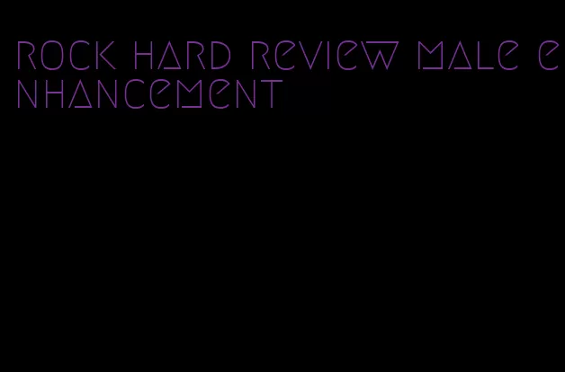 rock hard review male enhancement