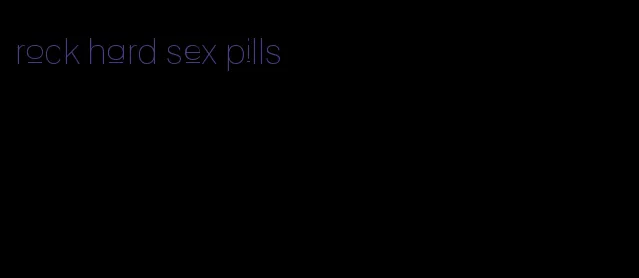 rock hard sex pills