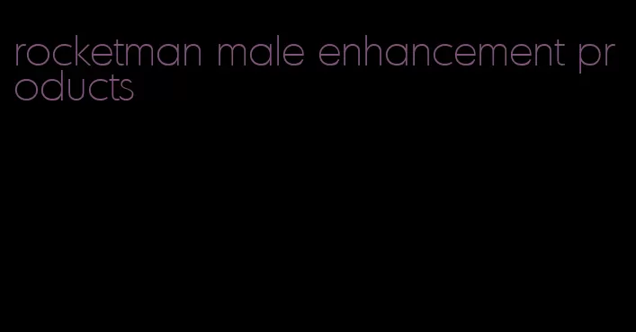 rocketman male enhancement products