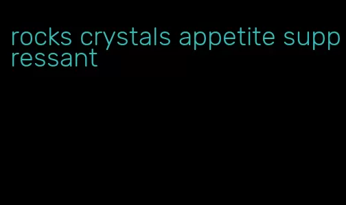 rocks crystals appetite suppressant