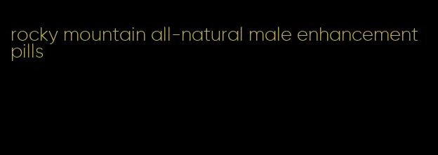 rocky mountain all-natural male enhancement pills