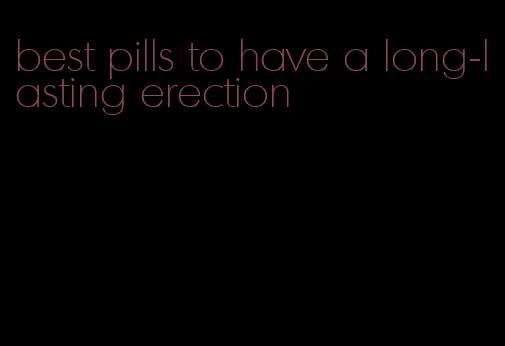 best pills to have a long-lasting erection