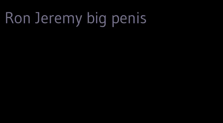 Ron Jeremy big penis