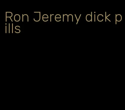 Ron Jeremy dick pills