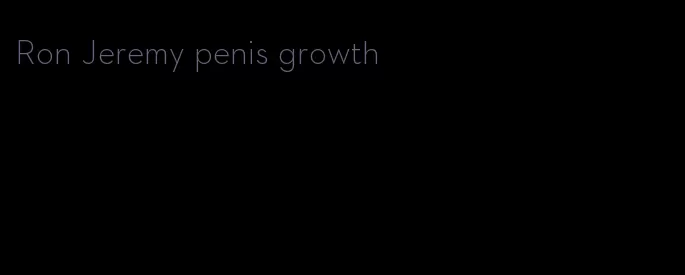 Ron Jeremy penis growth