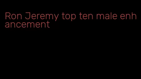 Ron Jeremy top ten male enhancement