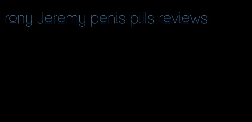 rony Jeremy penis pills reviews