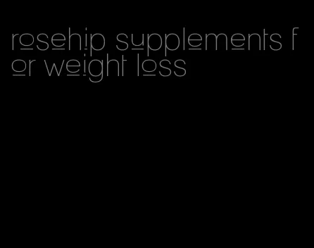 rosehip supplements for weight loss