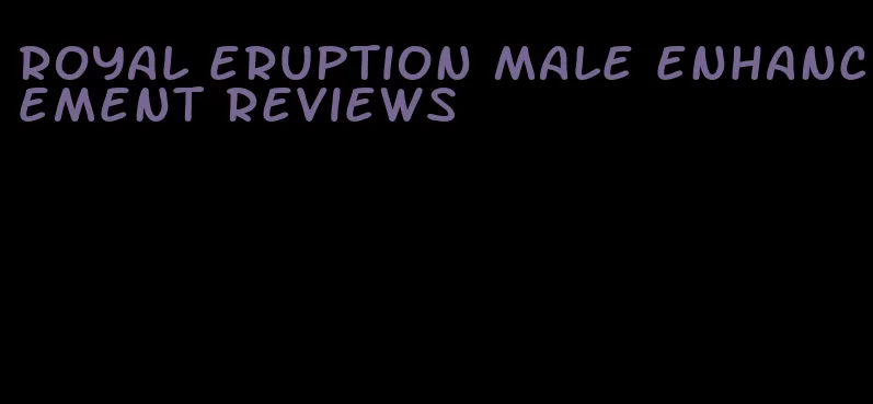 royal eruption male enhancement reviews