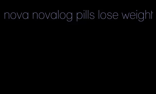 nova novalog pills lose weight