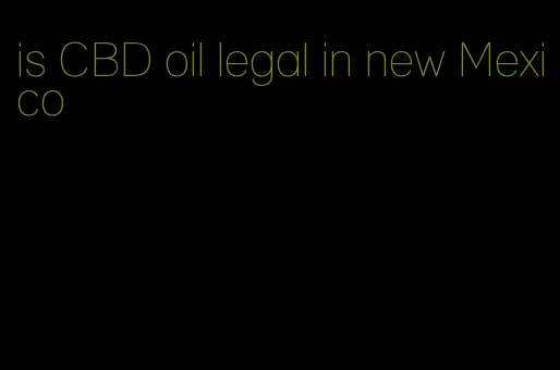 is CBD oil legal in new Mexico