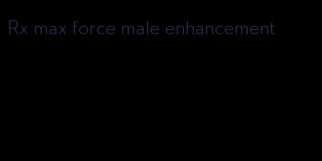 Rx max force male enhancement