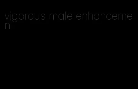 vigorous male enhancement