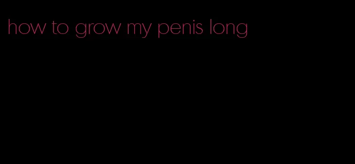 how to grow my penis long