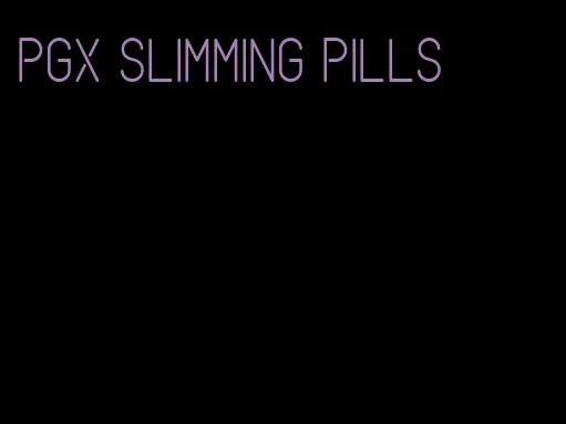 pgx slimming pills