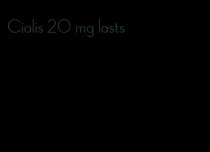 Cialis 20 mg lasts