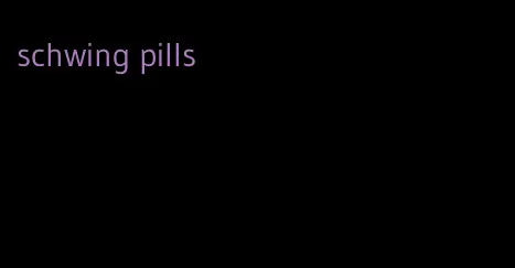 schwing pills