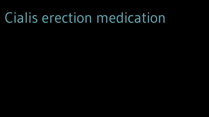 Cialis erection medication