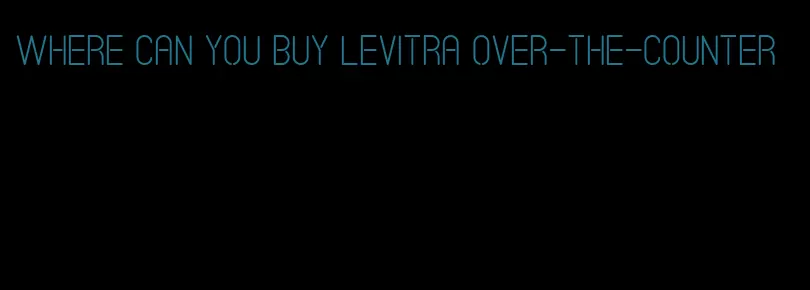 where can you buy Levitra over-the-counter