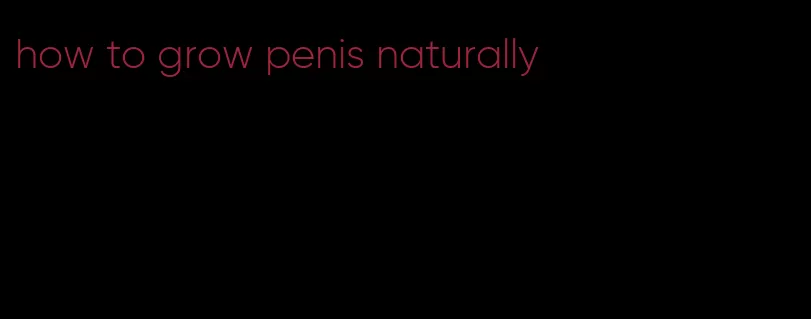 how to grow penis naturally