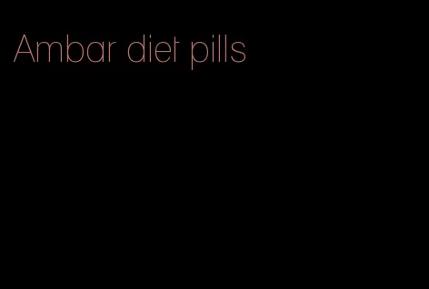 Ambar diet pills