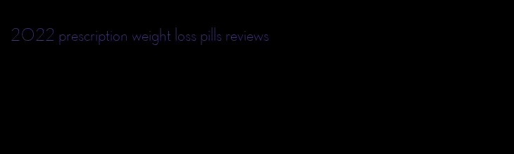 2022 prescription weight loss pills reviews